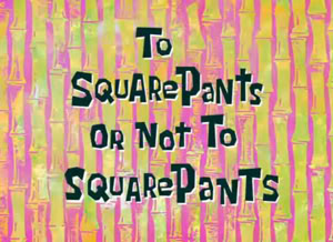 To-SquarePants-or-not-to-SquareP-1.jpg