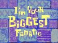 Titlecard I’m Your Biggest Fanatic.jpg