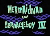 Titlecard Mermaidman and Barnacleboy IV.jpg